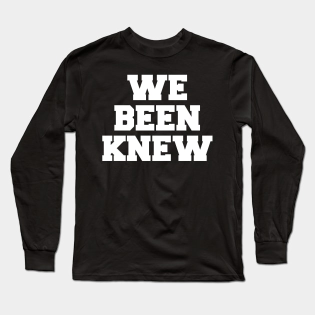 We Been Knew (White) Long Sleeve T-Shirt by AlienClownThings